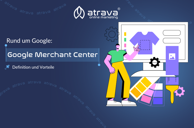 Informative Grafik zum Google Merchant Center mit Überschrift 'Rund um Google: Google Merchant Center' und Untertitel 'Definition und Vorteile'. Ein stilisierter Mann präsentiert auf einem Computerbildschirm, umgeben von Symbolen für Einstellungen und Analytik, im Atrava Online-Marketing-Stil.